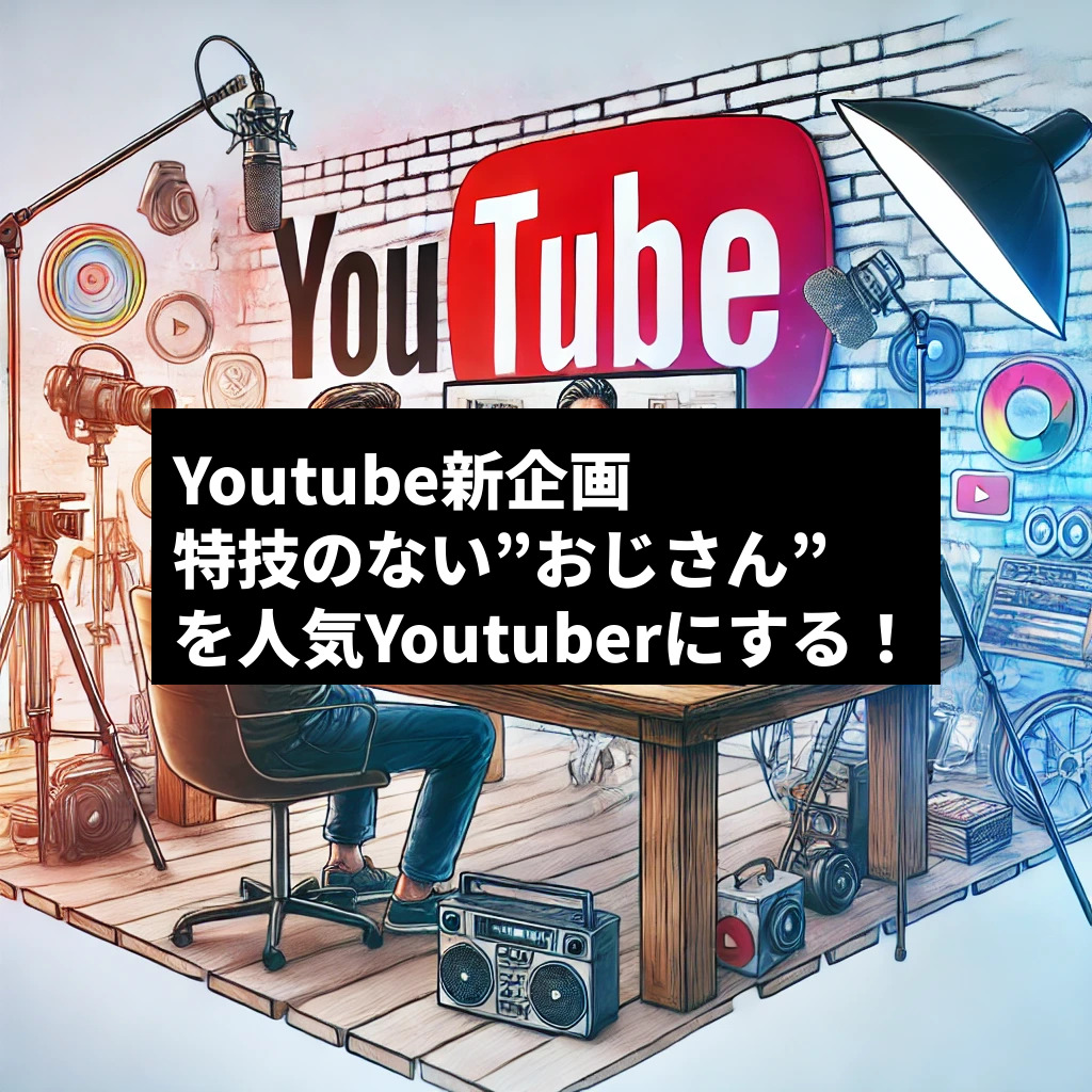 Youtube新企画　 特技のない”おじさん” を人気Youtuberにする！